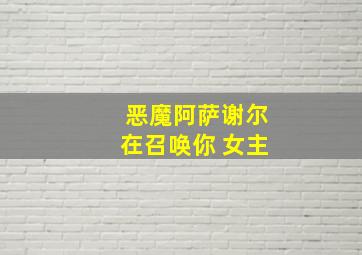 恶魔阿萨谢尔在召唤你 女主